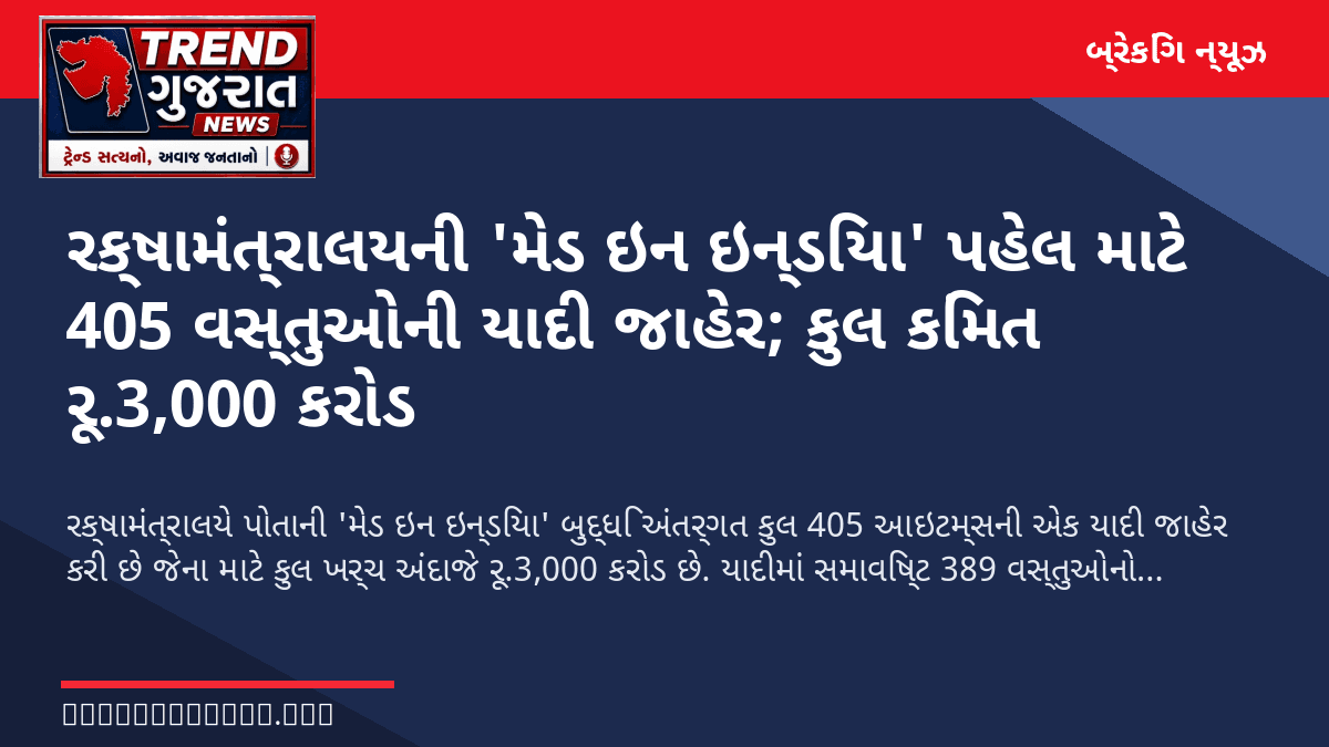 રક્ષામંત્રાલયની 'મેડ ઇન ઇન્ડિયા' પહેલ માટે 405 વસ્તુઓની યાદી જાહેર; કુલ કિંમત રૂ.3,000 કરોડ