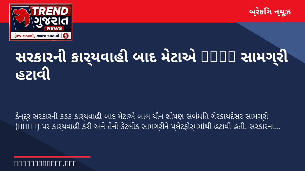સરકારની કાર્યવાહી બાદ મેટાએ CSAM સામગ્રી હટાવી