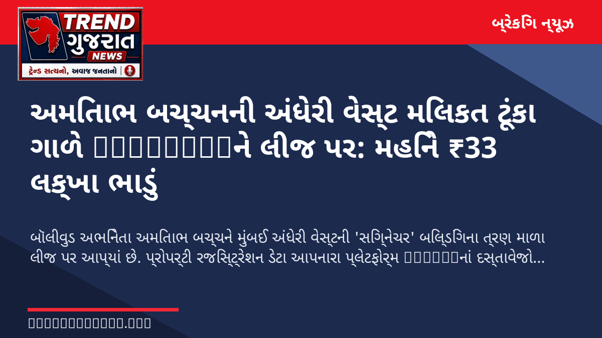 અમિતાભ બચ્ચનની અંધેરી વેસ્ટ મિલકત ટૂંકા ગાળે TruNativને લીજ પર: મહિને ₹33 લક્ખા ભાડું