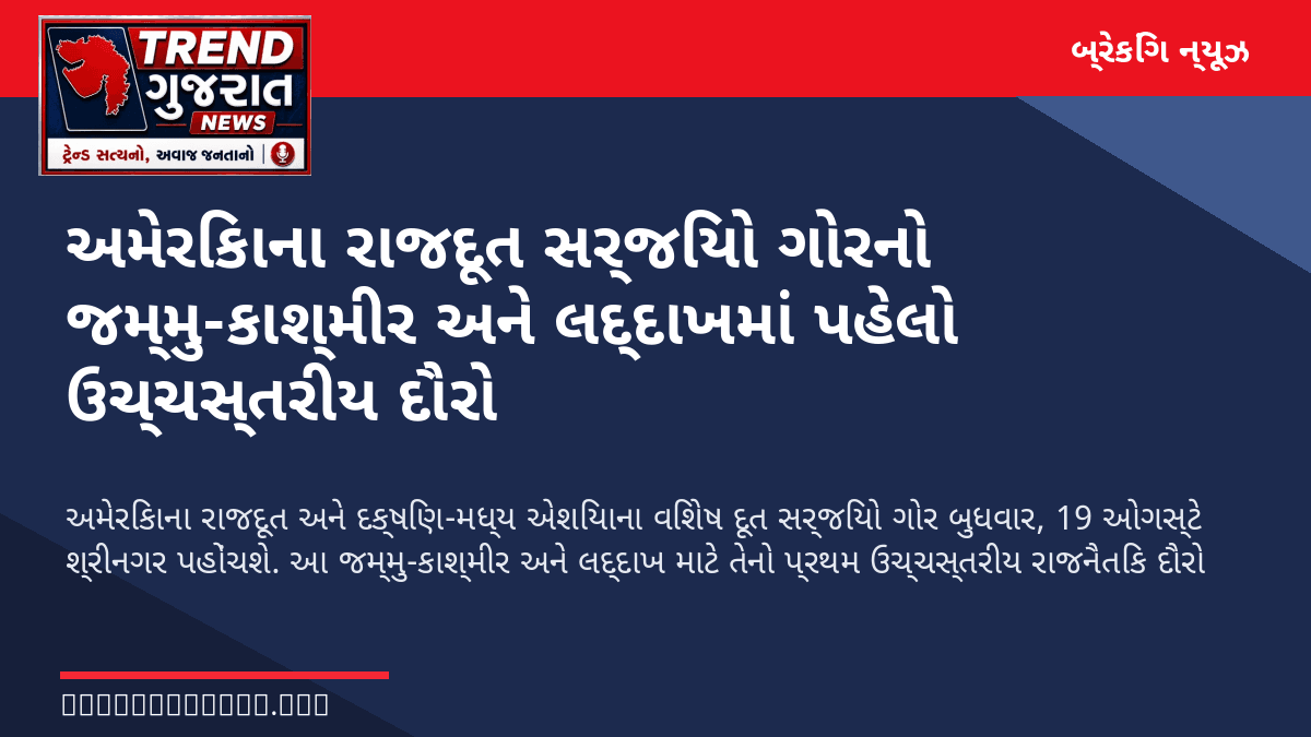 અમેરિકાના રાજદૂત સર્જિયો ગોરનો જમ્મુ-કાશ્મીર અને લદ્દાખમાં પહેલો ઉચ્ચસ્તરીય દૌરો