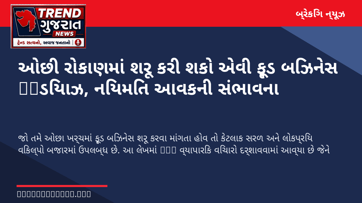 ઓછી રોકાણમાં શરૂ કરી શકો એવી ફૂડ બિઝનેસ 아이ડિયાઝ, નિયમિત આવકની સંભાવના